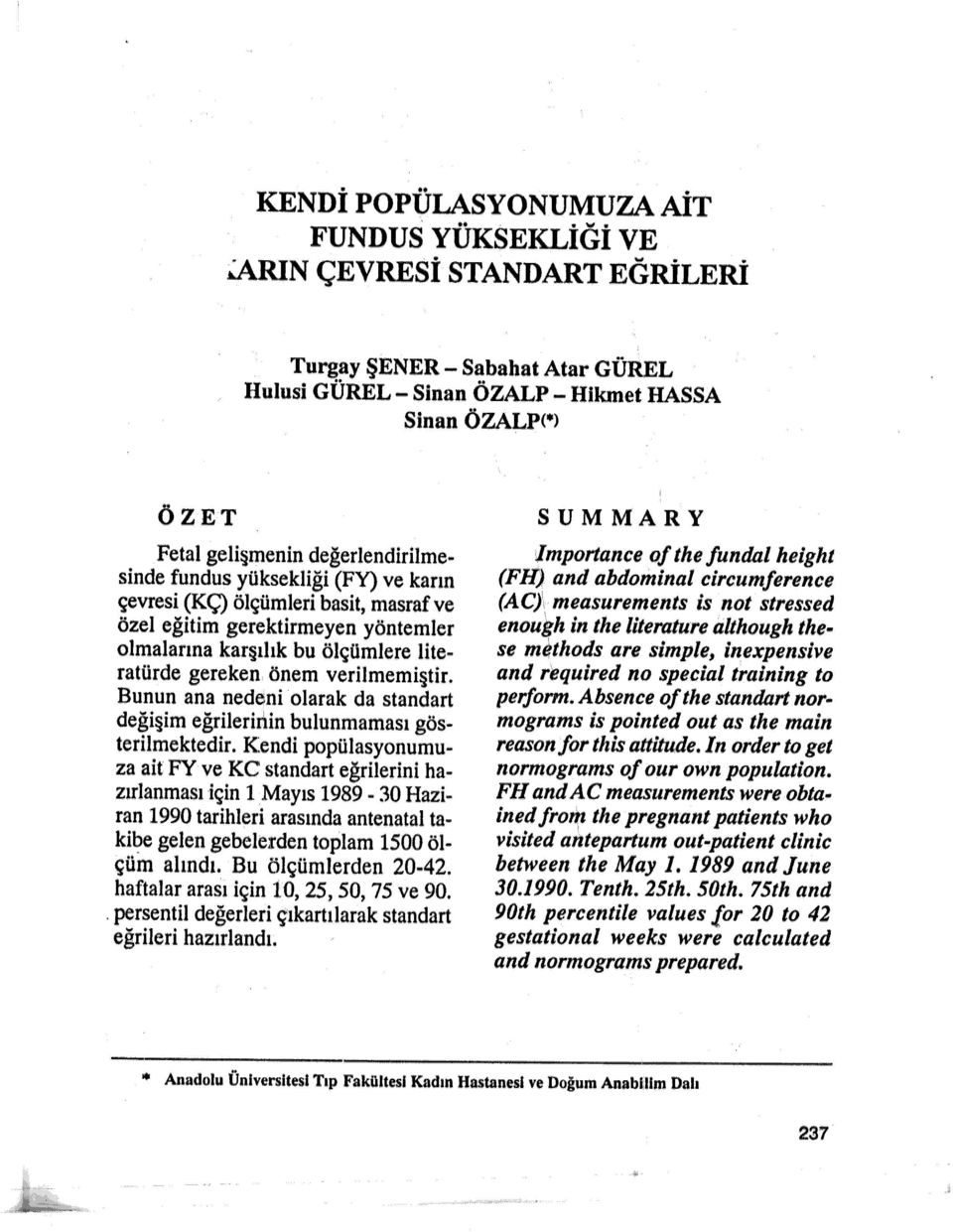 önem erilmemiştir. Bunun ana nedeni olarak da standart değişim eğrilerinin bulunmaması gös terilmektedir. Kendi popülasyonumu.. za ait FY e KC standart eğrilerini ha.. zırlanması için Mayıs989.