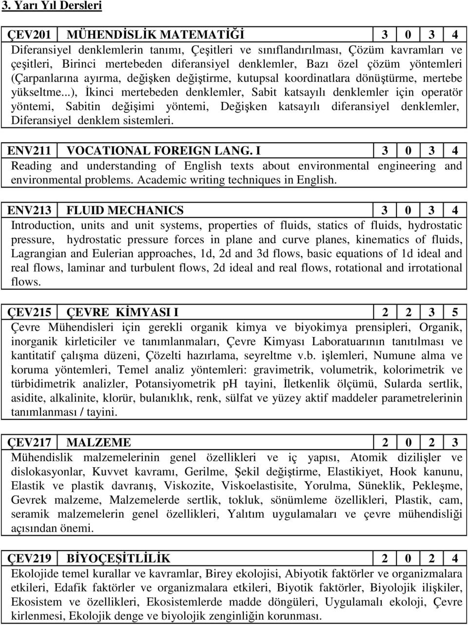 ..), İkinci mertebeden denklemler, Sabit katsayılı denklemler için operatör yöntemi, Sabitin değişimi yöntemi, Değişken katsayılı diferansiyel denklemler, Diferansiyel denklem sistemleri.