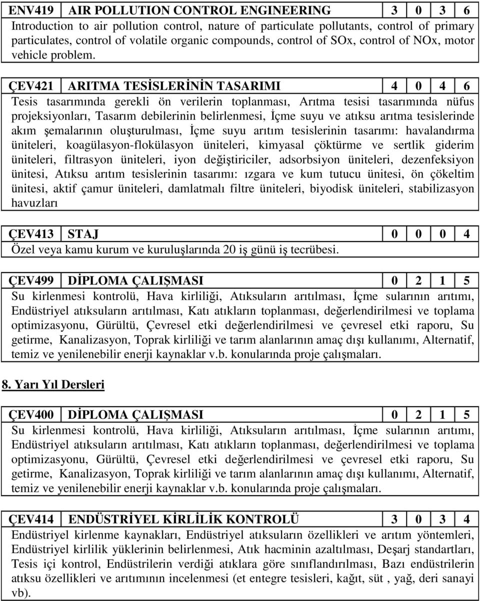 ÇEV421 ARITMA TESİSLERİNİN TASARIMI 4 0 4 6 Tesis tasarımında gerekli ön verilerin toplanması, Arıtma tesisi tasarımında nüfus projeksiyonları, Tasarım debilerinin belirlenmesi, İçme suyu ve atıksu