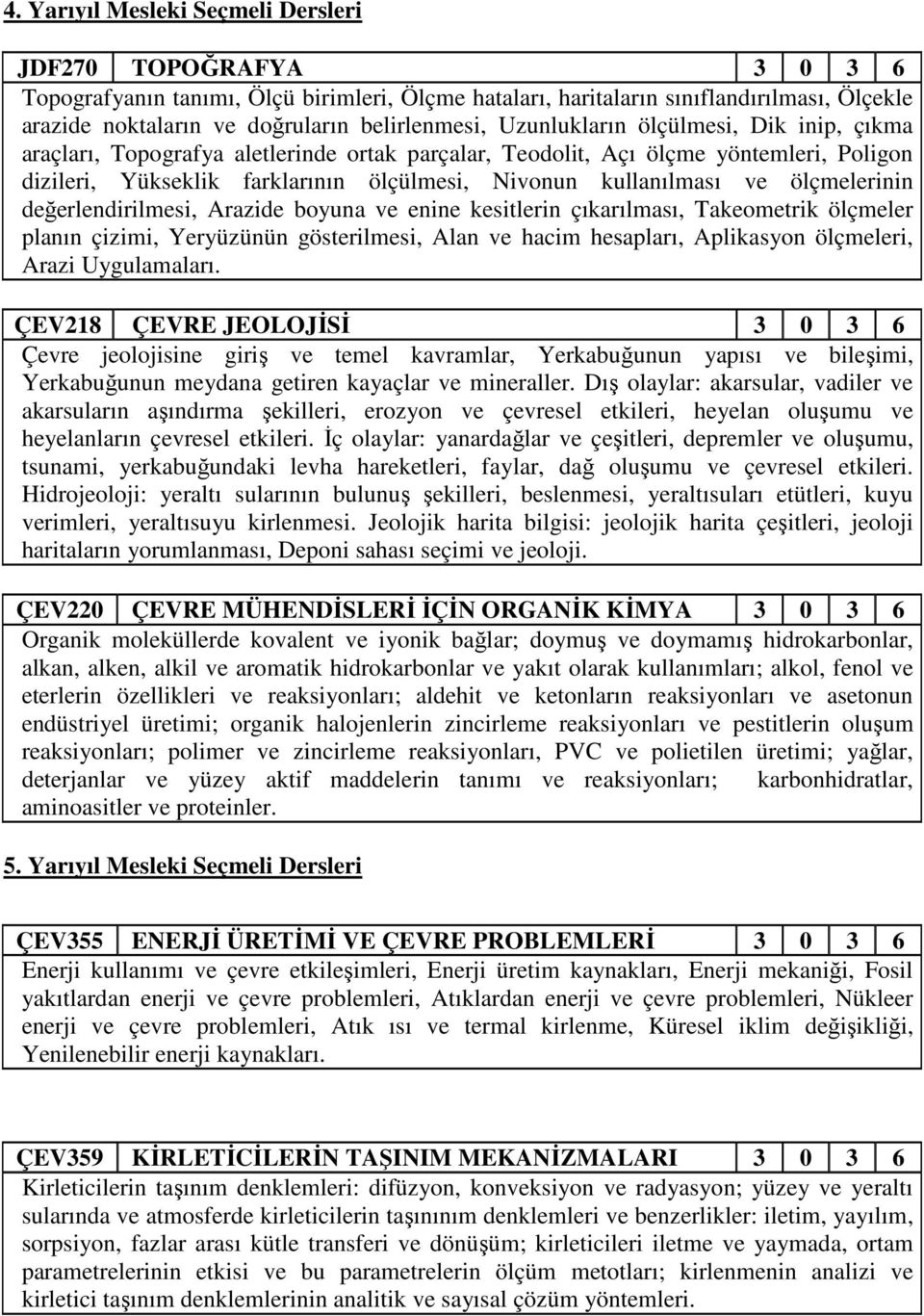 kullanılması ve ölçmelerinin değerlendirilmesi, Arazide boyuna ve enine kesitlerin çıkarılması, Takeometrik ölçmeler planın çizimi, Yeryüzünün gösterilmesi, Alan ve hacim hesapları, Aplikasyon