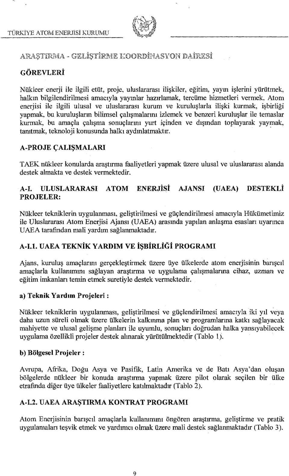 Atom enerjisi ile ilgili ulusal ve uluslararası kurum ve kuruluşlarla ilişki kurmak, işbirliği yapmak, bu kuruluşların bilimsel çalışmalarını izlemek ve benzeri kuruluşlar ile temaslar kurmak, bu