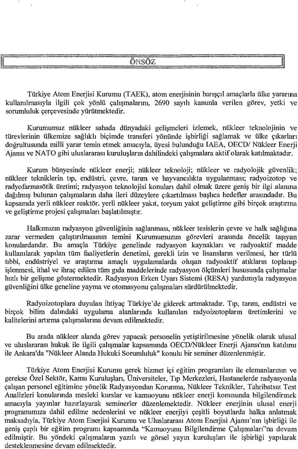 Kurumumuz nükleer sahada dünyadaki gelişmeleri izlemek, nükleer teknolojinin ve türevlerinin ülkemize sağlıklı biçimde transferi yönünde işbirliği sağlamak ve ülke çıkarları doğrultusunda milli yarar