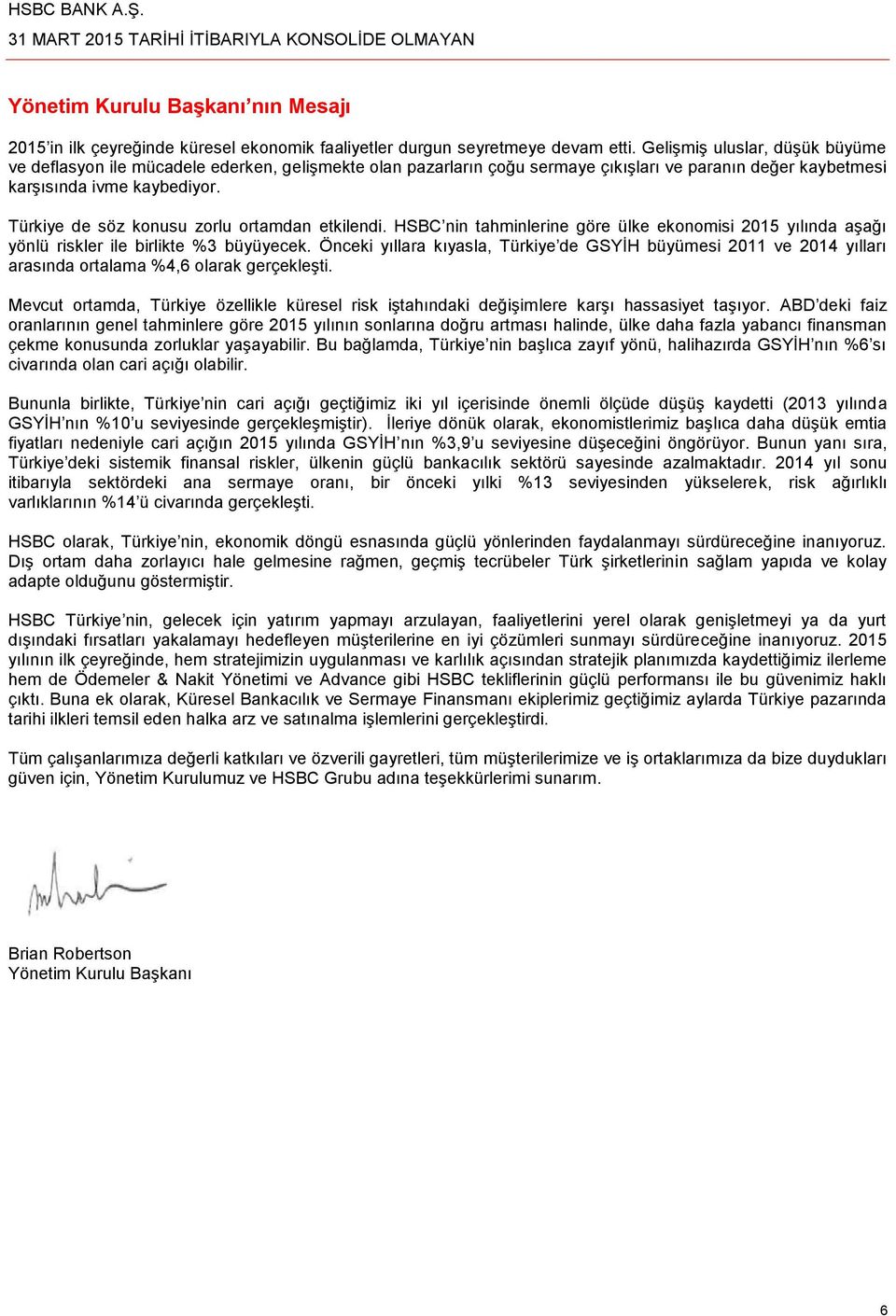 Türkiye de söz konusu zorlu ortamdan etkilendi. HSBC nin tahminlerine göre ülke ekonomisi 2015 yılında aşağı yönlü riskler ile birlikte %3 büyüyecek.