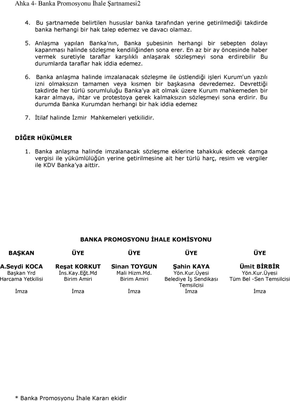 En az bir ay öncesinde haber vermek suretiyle taraflar karşılıklı anlaşarak sözleşmeyi sona erdirebilir Bu durumlarda taraflar hak iddia edemez. 6.