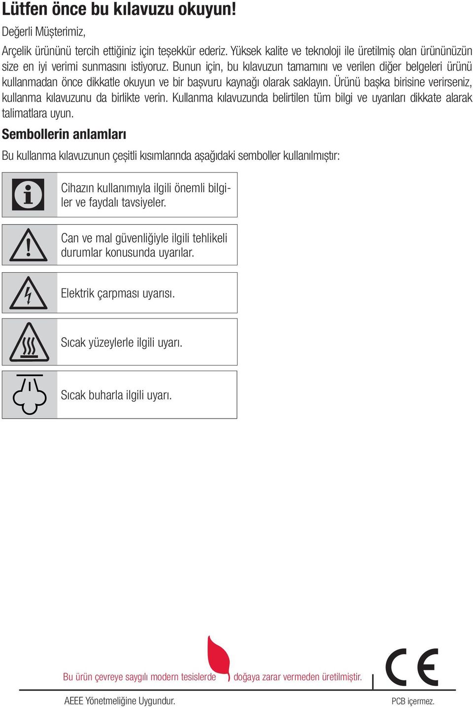 Bunun için, bu kılavuzun tamamını ve verilen diğer belgeleri ürünü kullanmadan önce dikkatle okuyun ve bir başvuru kaynağı olarak saklayın.