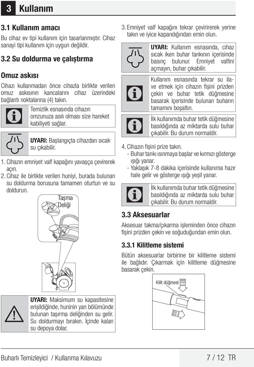 Cihaz ile birlikte verilen huniyi, burada bulunan su doldurma borusuna tamamen oturtun ve su doldurun. Tașma Deliği 3.