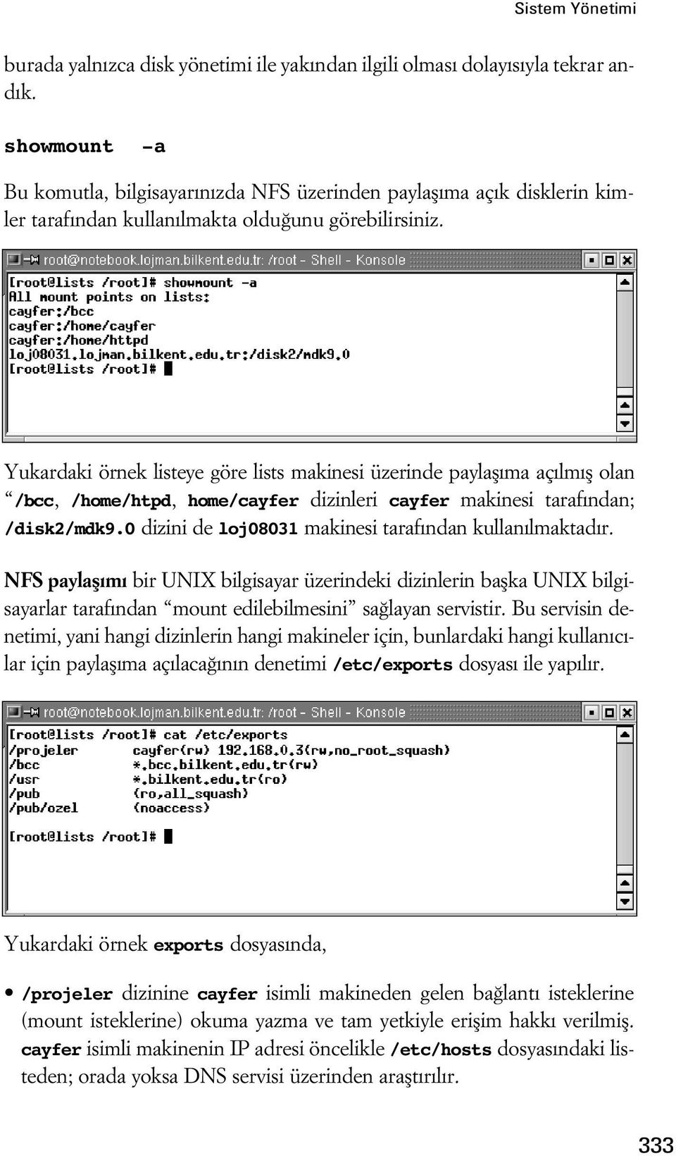 Yukardaki örnek listeye göre lists makinesi üzerinde paylafl ma aç lm fl olan /bcc, /home/htpd, home/cayfer dizinleri cayfer makinesi taraf ndan; /disk2/mdk9.