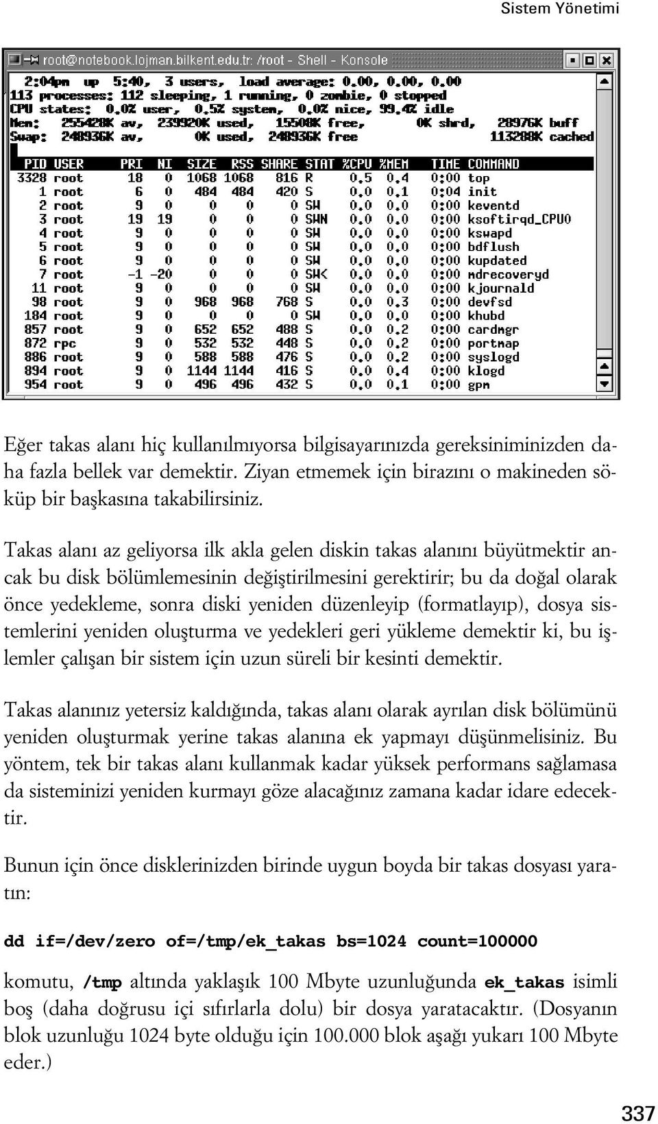 (formatlay p), dosya sistemlerini yeniden oluflturma ve yedekleri geri yükleme demektir ki, bu ifllemler çal flan bir sistem için uzun süreli bir kesinti demektir.