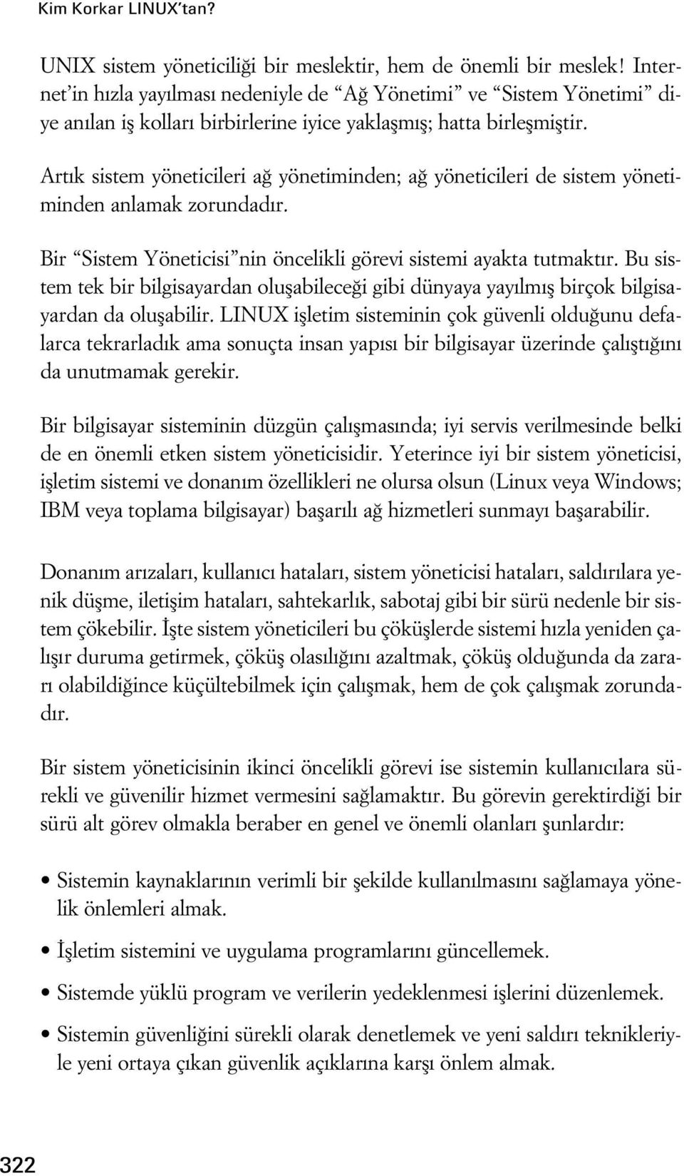 Art k sistem yöneticileri a yönetiminden; a yöneticileri de sistem yönetiminden anlamak zorundad r. Bir Sistem Yöneticisi nin öncelikli görevi sistemi ayakta tutmakt r.