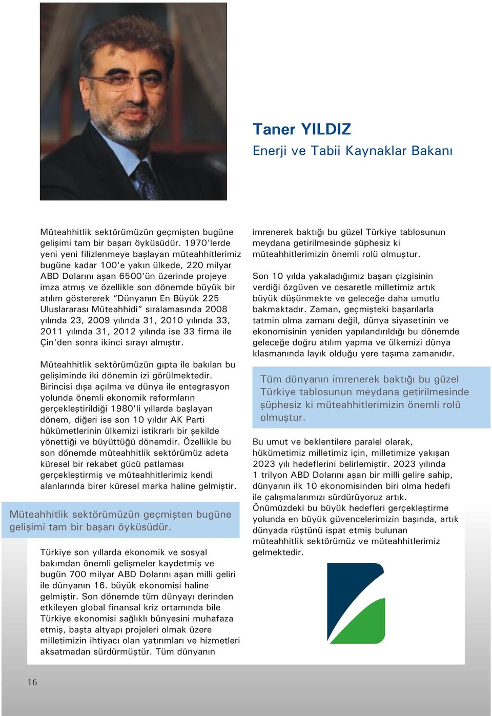 göstererek Dünyanın En Büyük 225 Uluslararası Müteahhidi sıralamasında 2008 yılında 23, 2009 yılında 31, 2010 yılında 33, 2011 yılında 31, 2012 yılında ise 33 firma ile Çin'den sonra ikinci sırayı