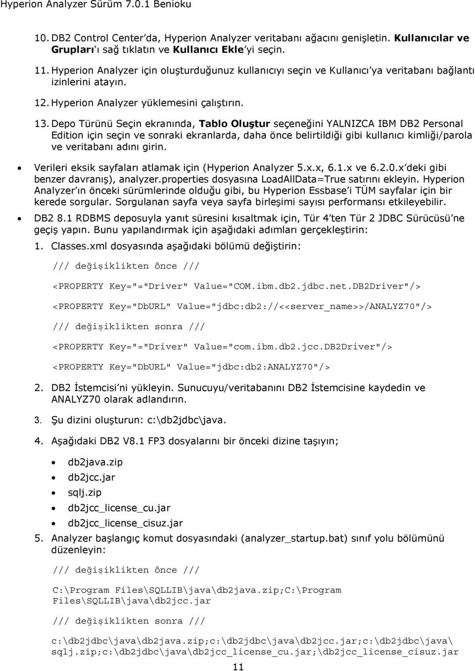 Depo Türünü Seçin ekranında, Tablo Oluştur seçeneğini YALNIZCA IBM DB2 Personal Edition için seçin ve sonraki ekranlarda, daha önce belirtildiği gibi kullanıcı kimliği/parola ve veritabanı adını