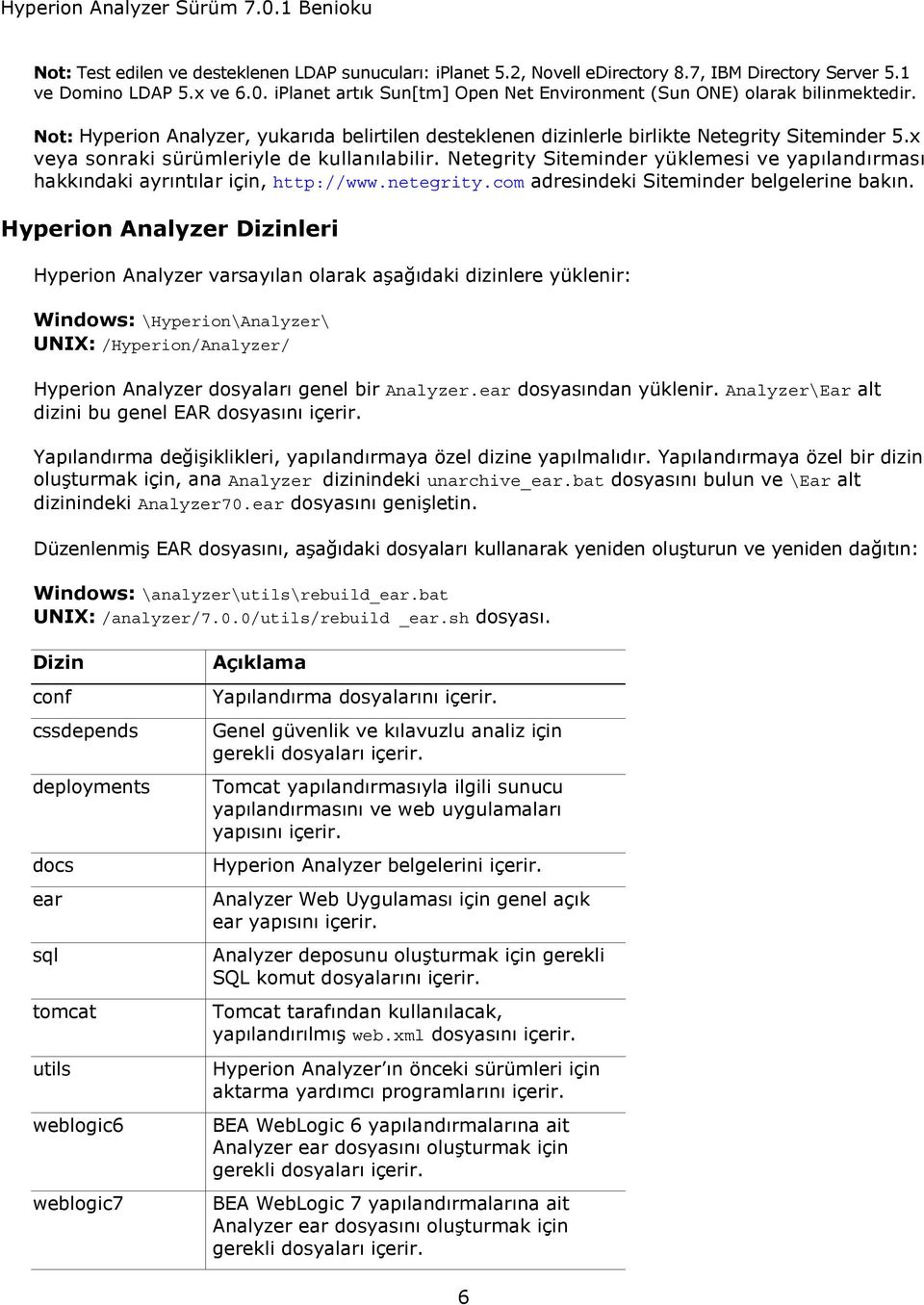 x veya sonraki sürümleriyle de kullanılabilir. Netegrity Siteminder yüklemesi ve yapılandırması hakkındaki ayrıntılar için, http://www.netegrity.com adresindeki Siteminder belgelerine bakın.