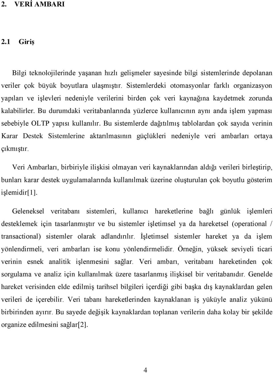 Bu durumdaki veritabanlarında yüzlerce kullanıcının aynı anda iģlem yapması sebebiyle OLTP yapısı kullanılır.