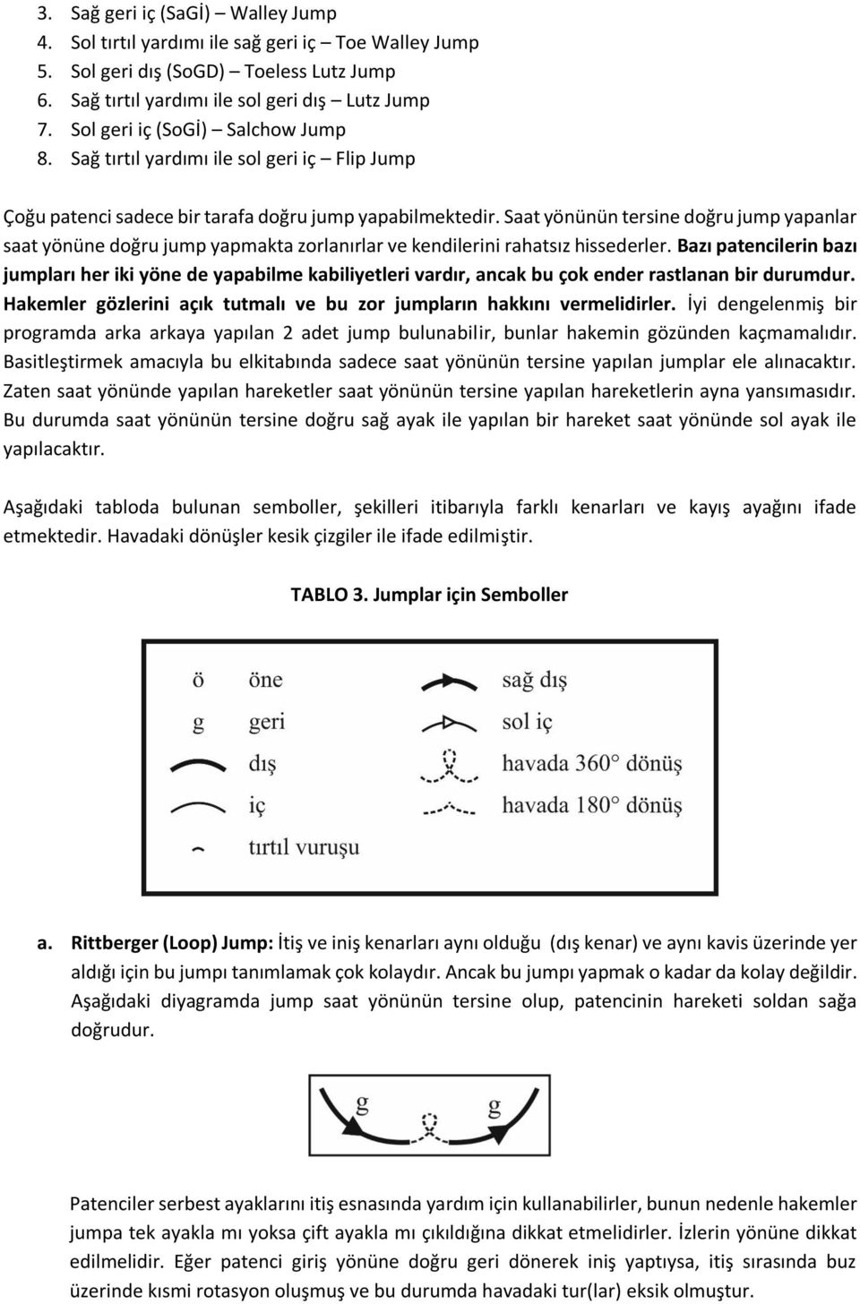 Saat yönünün tersine doğru jump yapanlar saat yönüne doğru jump yapmakta zorlanırlar ve kendilerini rahatsız hissederler.