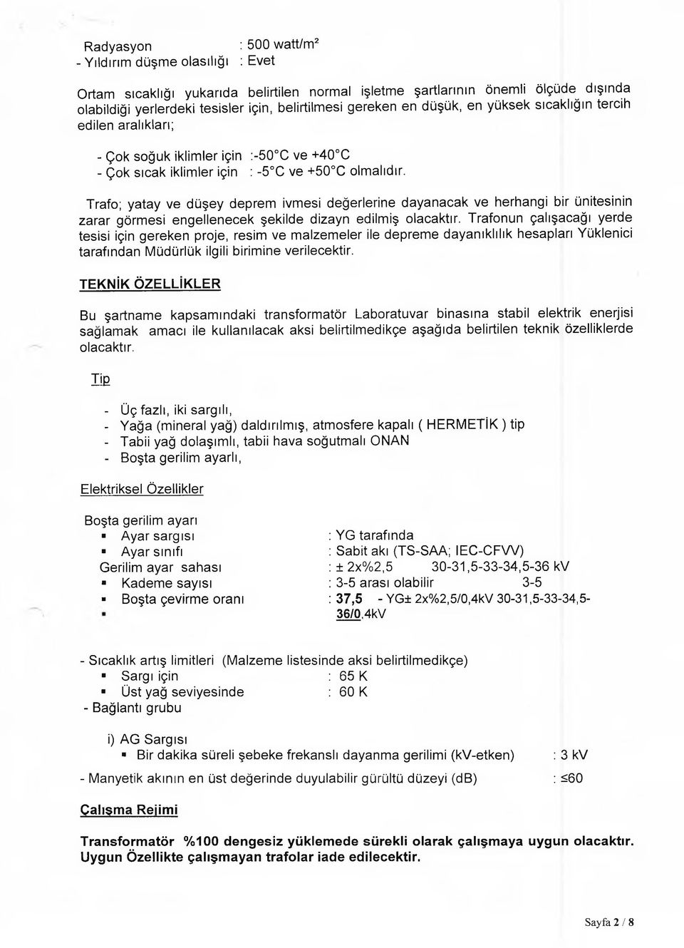 Trafo; yatay ve düşey deprem ivmesi değerlerine dayanacak ve herhangi bir ünitesinin zarar görmesi engellenecek şekilde dizayn edilmiş olacaktır.