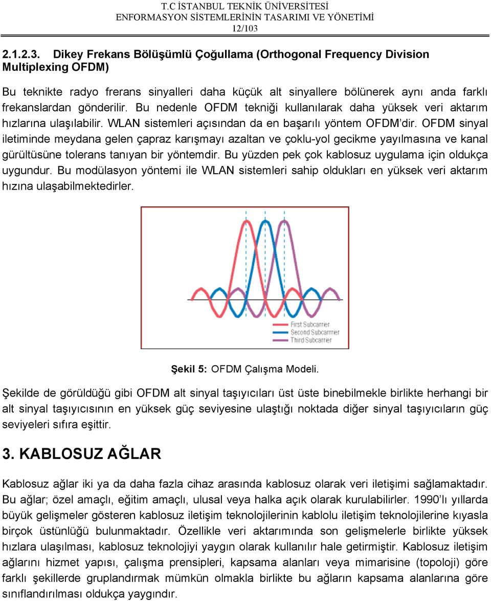 Dikey Frekans Bölüşümlü Çoğullama (Orthogonal Frequency Division Multiplexing OFDM) Bu teknikte radyo frerans sinyalleri daha küçük alt sinyallere bölünerek aynı anda farklı frekanslardan gönderilir.