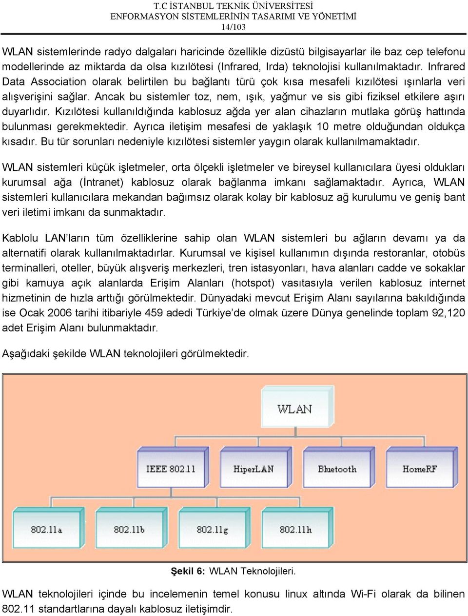 Ancak bu sistemler toz, nem, ışık, yağmur ve sis gibi fiziksel etkilere aşırı duyarlıdır. Kızılötesi kullanıldığında kablosuz ağda yer alan cihazların mutlaka görüş hattında bulunması gerekmektedir.