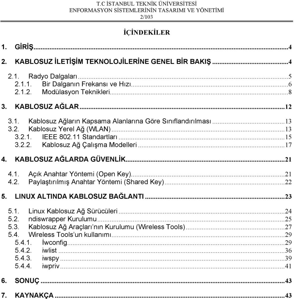 ..17 4. KABLOSUZ AĞLARDA GÜVENLİK...21 4.1. Açık Anahtar Yöntemi (Open Key)...21 4.2. Paylaştırılmış Anahtar Yöntemi (Shared Key)...22 5....23 5.1. Linux Kablosuz Ağ Sürücüleri...24 5.2. ndiswrapper Kurulumu.