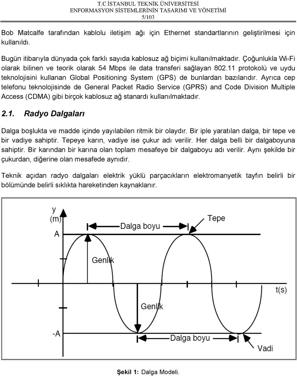 Ayrıca cep telefonu teknolojisinde de General Packet Radio Service (GPRS) and Code Division Multiple Access (CDMA) gibi birçok kablosuz ağ stanardı kullanılmaktadır. 2.1.