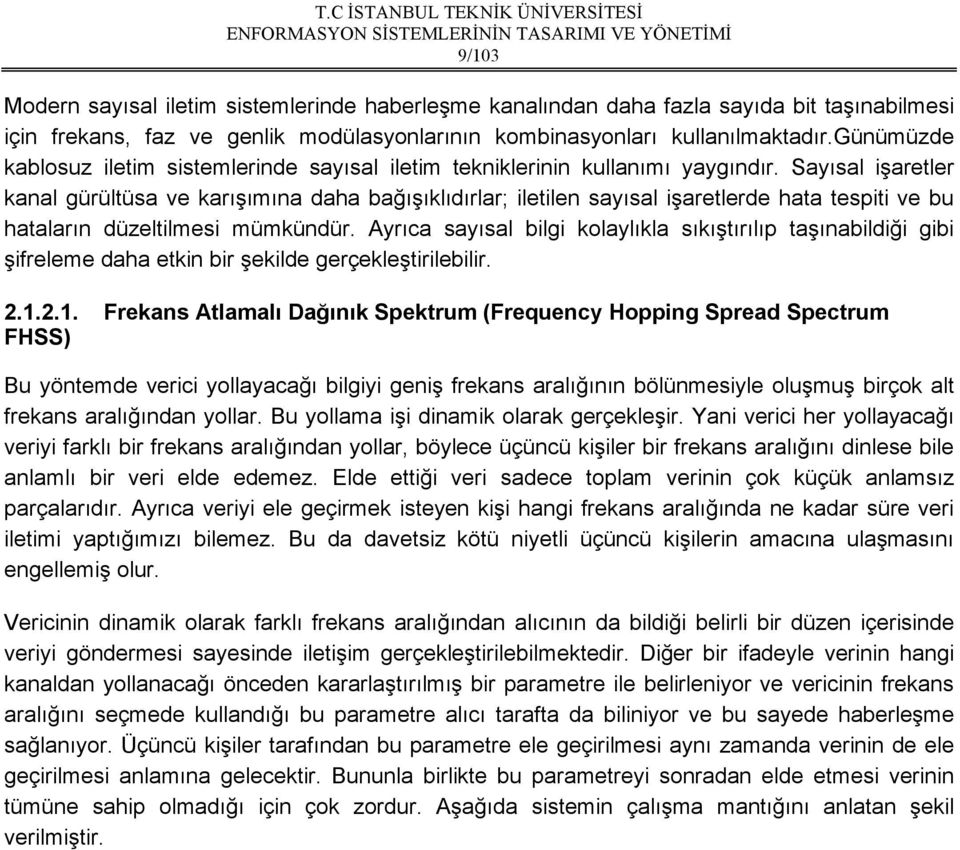 Sayısal işaretler kanal gürültüsa ve karışımına daha bağışıklıdırlar; iletilen sayısal işaretlerde hata tespiti ve bu hataların düzeltilmesi mümkündür.