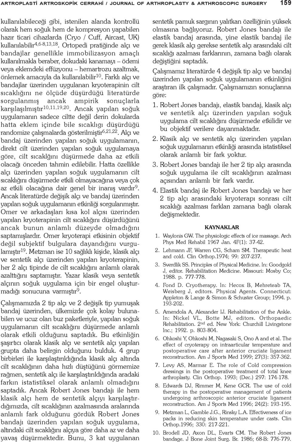 Ortopedi pratiðinde alçý ve bandajlar genellikle immobilizasyon amaçlý kullanýlmakla beraber, dokudaki kanamayý ödemi veya eklemdeki effüzyonu hemartrozu azaltmak, önlemek amacýyla da kullanýlabilir