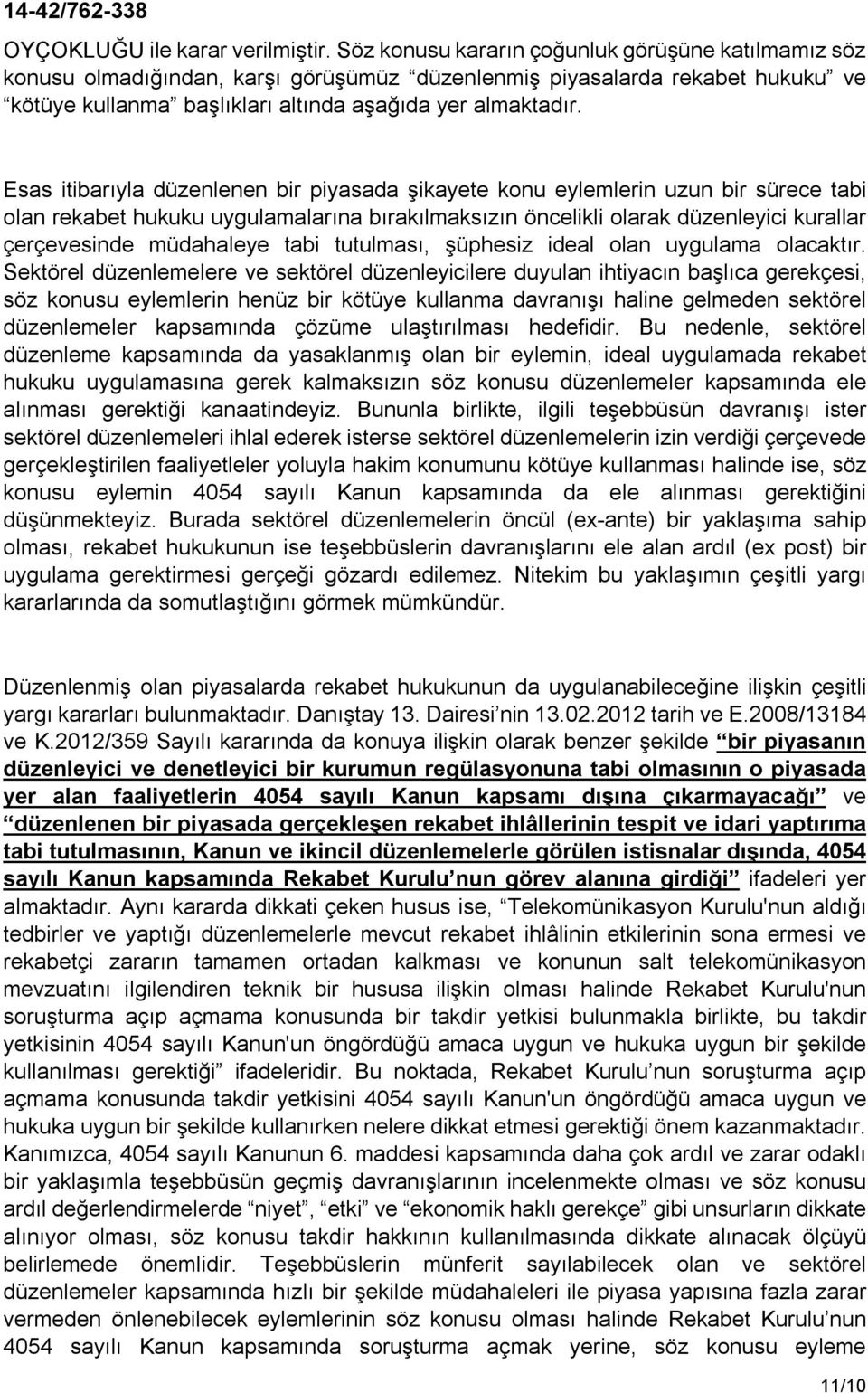 Esas itibarıyla düzenlenen bir piyasada şikayete konu eylemlerin uzun bir sürece tabi olan rekabet hukuku uygulamalarına bırakılmaksızın öncelikli olarak düzenleyici kurallar çerçevesinde müdahaleye