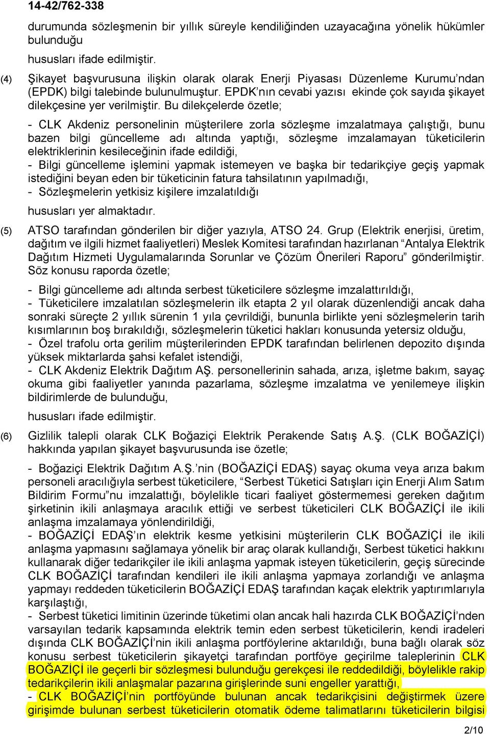 Bu dilekçelerde özetle; - CLK Akdeniz personelinin müşterilere zorla sözleşme imzalatmaya çalıştığı, bunu bazen bilgi güncelleme adı altında yaptığı, sözleşme imzalamayan tüketicilerin