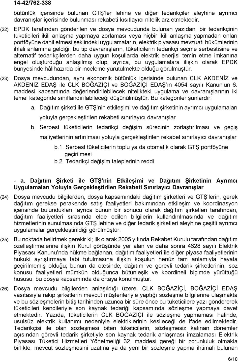 şeklindeki uygulamaların, elektrik piyasası mevzuatı hükümlerinin ihlali anlamına geldiği; bu tip davranışların, tüketicilerin tedarikçi seçme serbestisine ve alternatif tedarikçilerden daha uygun