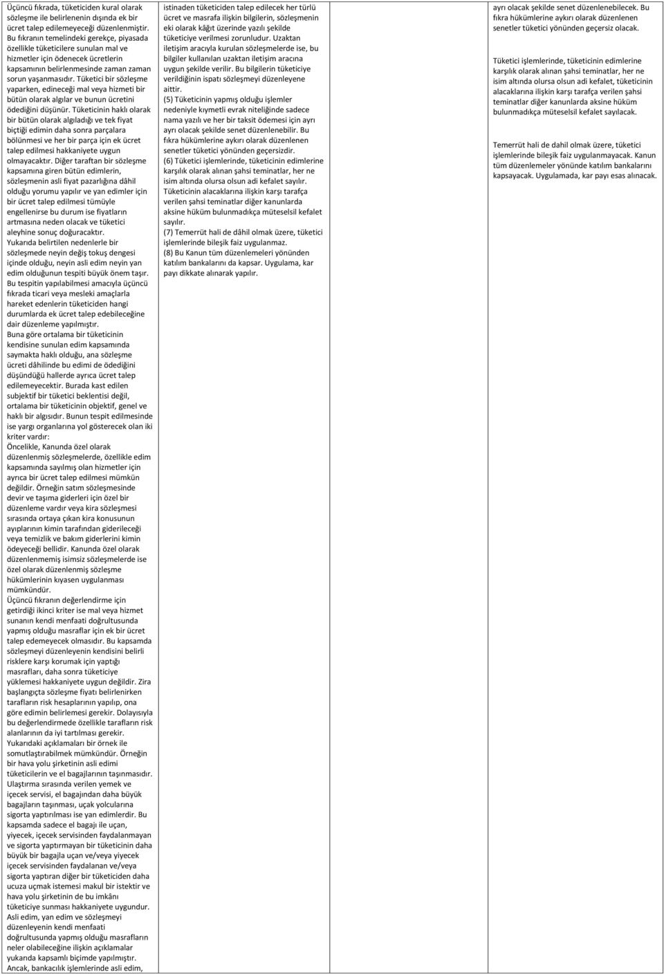 Tüketici bir sözleşme yaparken, edineceği mal veya hizmeti bir bütün olarak algılar ve bunun ücretini ödediğini düşünür.