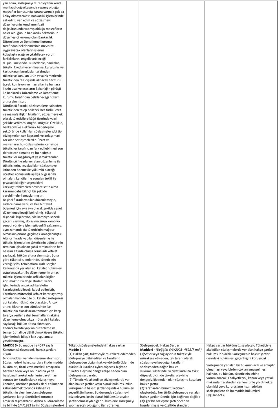 Düzenleme ve Denetleme Kurumu tarafından belirlenmesinin mevzuatı uygulayacak olanların işlerini kolaylaştıracağı ve çıkabilecek yorum farklılıklarını engelleyebileceği düşünülmektedir.