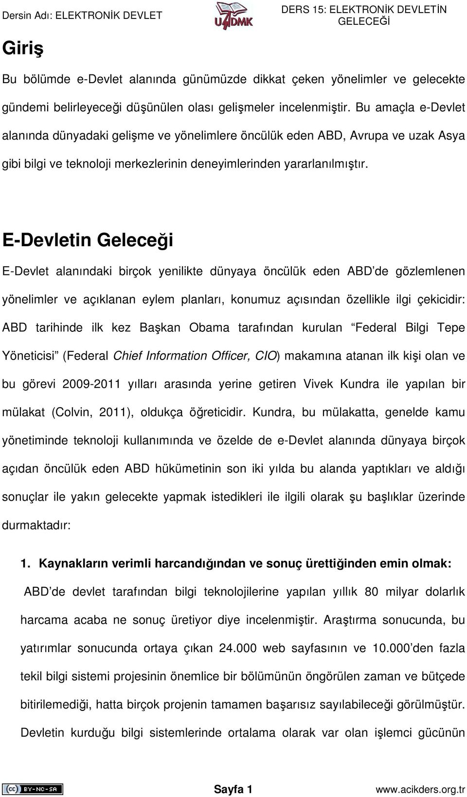 E-Devletin Geleceği E-Devlet alanındaki birçok yenilikte dünyaya öncülük eden ABD de gözlemlenen yönelimler ve açıklanan eylem planları, konumuz açısından özellikle ilgi çekicidir: ABD tarihinde ilk