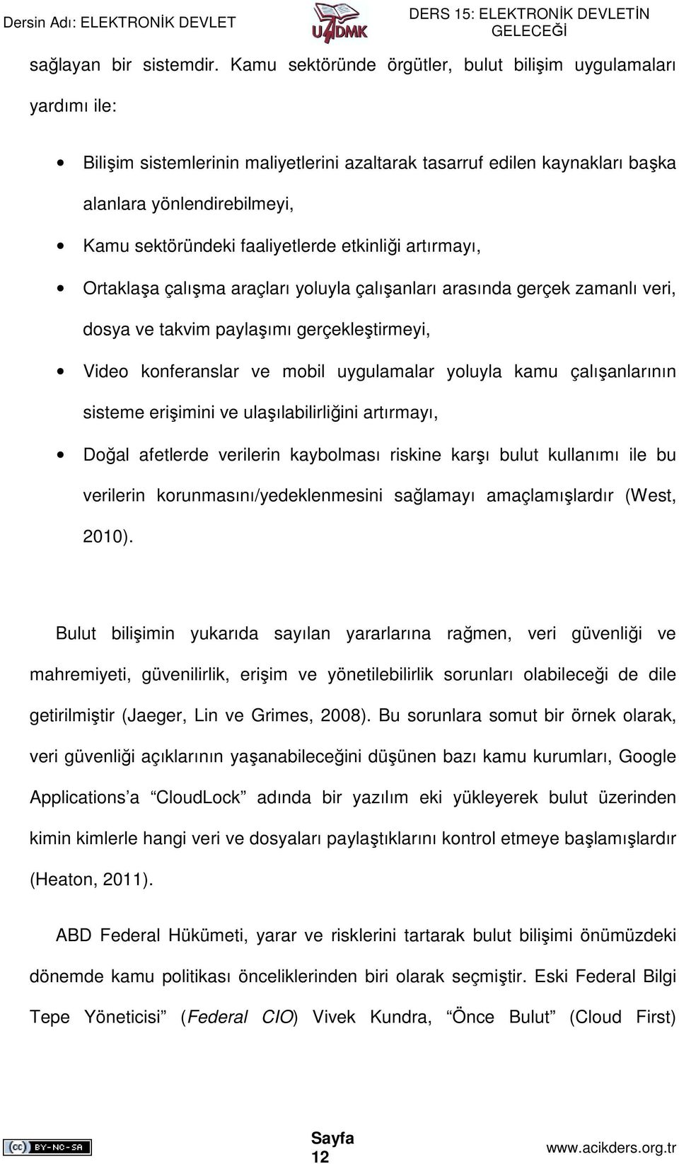 faaliyetlerde etkinliği artırmayı, Ortaklaşa çalışma araçları yoluyla çalışanları arasında gerçek zamanlı veri, dosya ve takvim paylaşımı gerçekleştirmeyi, Video konferanslar ve mobil uygulamalar