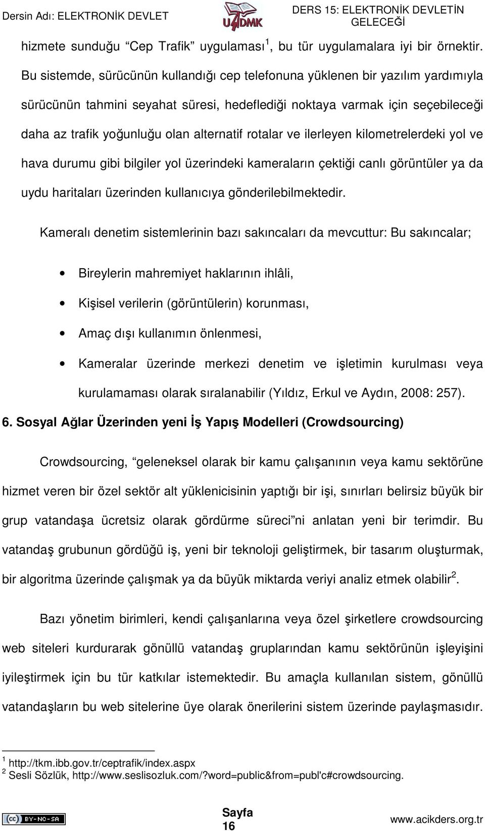 alternatif rotalar ve ilerleyen kilometrelerdeki yol ve hava durumu gibi bilgiler yol üzerindeki kameraların çektiği canlı görüntüler ya da uydu haritaları üzerinden kullanıcıya gönderilebilmektedir.