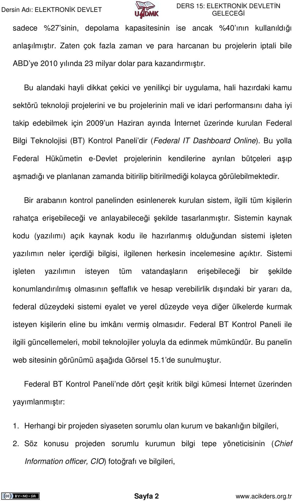 Bu alandaki hayli dikkat çekici ve yenilikçi bir uygulama, hali hazırdaki kamu sektörü teknoloji projelerini ve bu projelerinin mali ve idari performansını daha iyi takip edebilmek için 2009 un