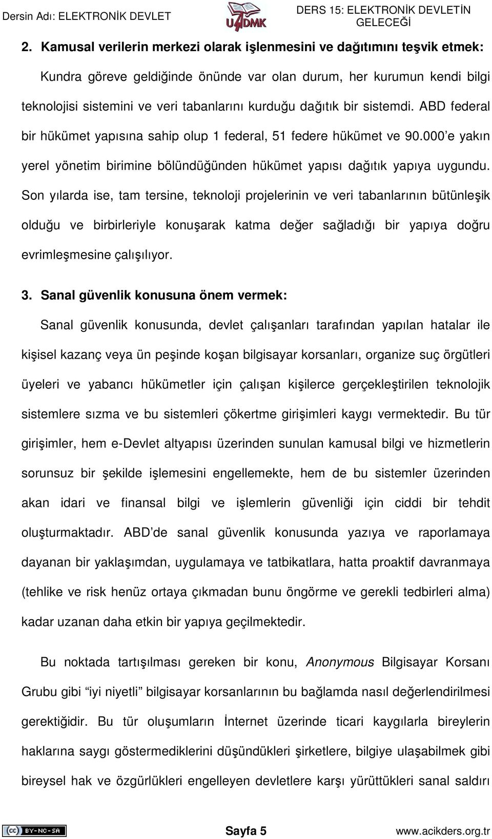 Son yılarda ise, tam tersine, teknoloji projelerinin ve veri tabanlarının bütünleşik olduğu ve birbirleriyle konuşarak katma değer sağladığı bir yapıya doğru evrimleşmesine çalışılıyor. 3.