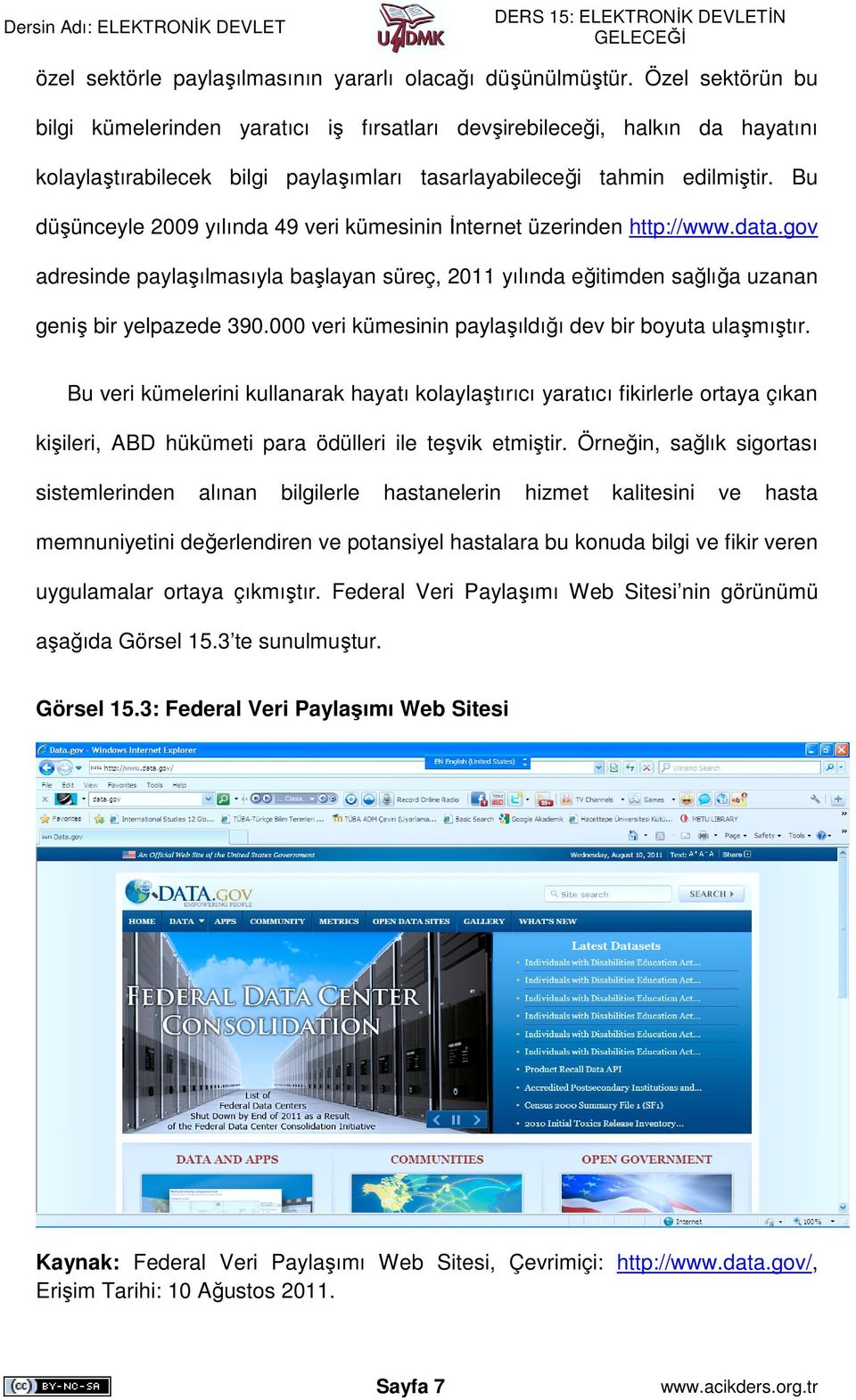 Bu düşünceyle 2009 yılında 49 veri kümesinin Đnternet üzerinden http://www.data.gov adresinde paylaşılmasıyla başlayan süreç, 2011 yılında eğitimden sağlığa uzanan geniş bir yelpazede 390.