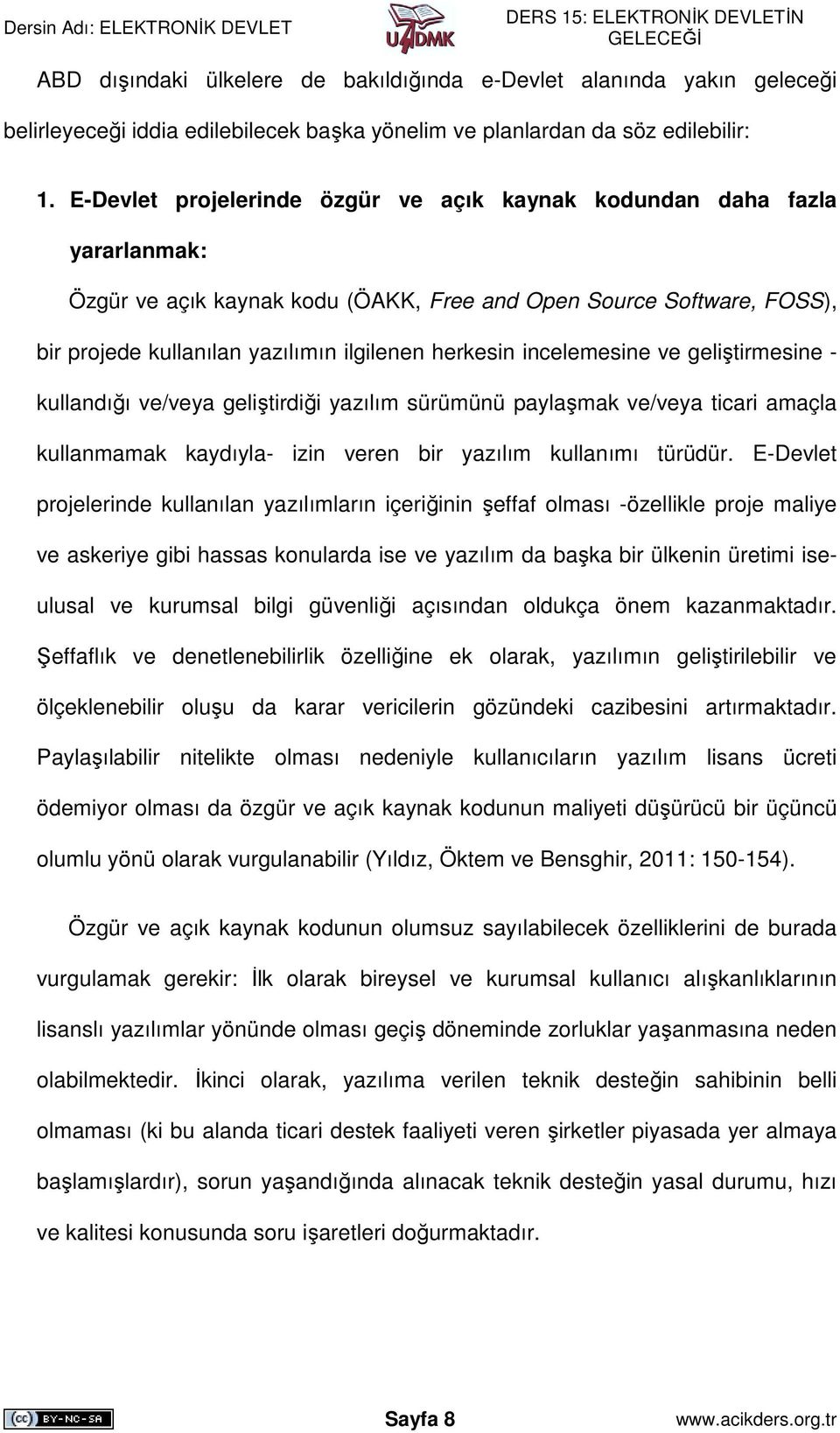 incelemesine ve geliştirmesine - kullandığı ve/veya geliştirdiği yazılım sürümünü paylaşmak ve/veya ticari amaçla kullanmamak kaydıyla- izin veren bir yazılım kullanımı türüdür.