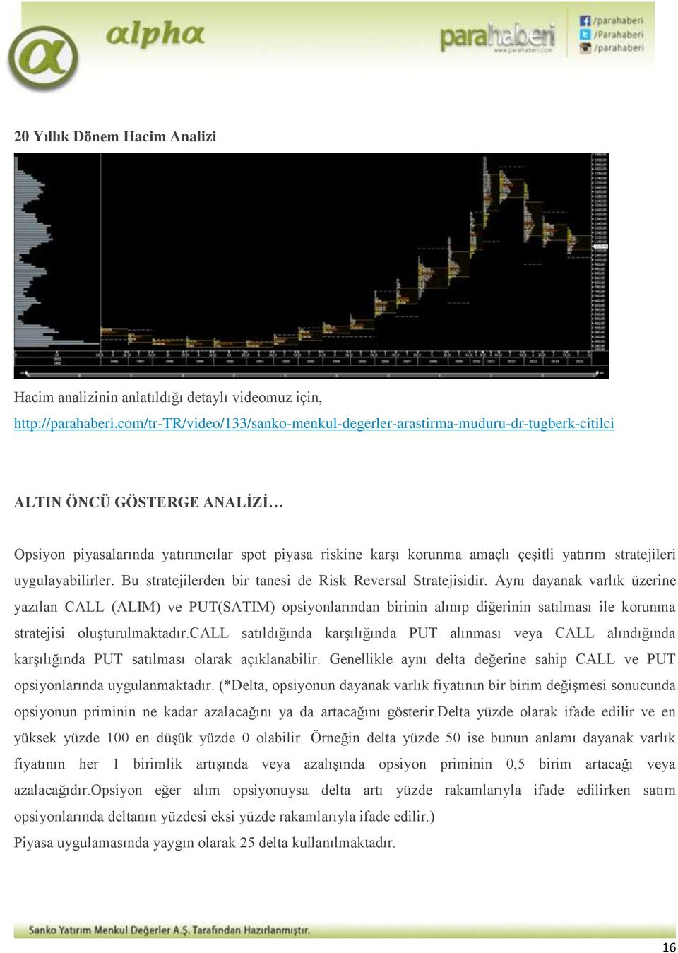 stratejileri uygulayabilirler. Bu stratejilerden bir tanesi de Risk Reversal Stratejisidir.