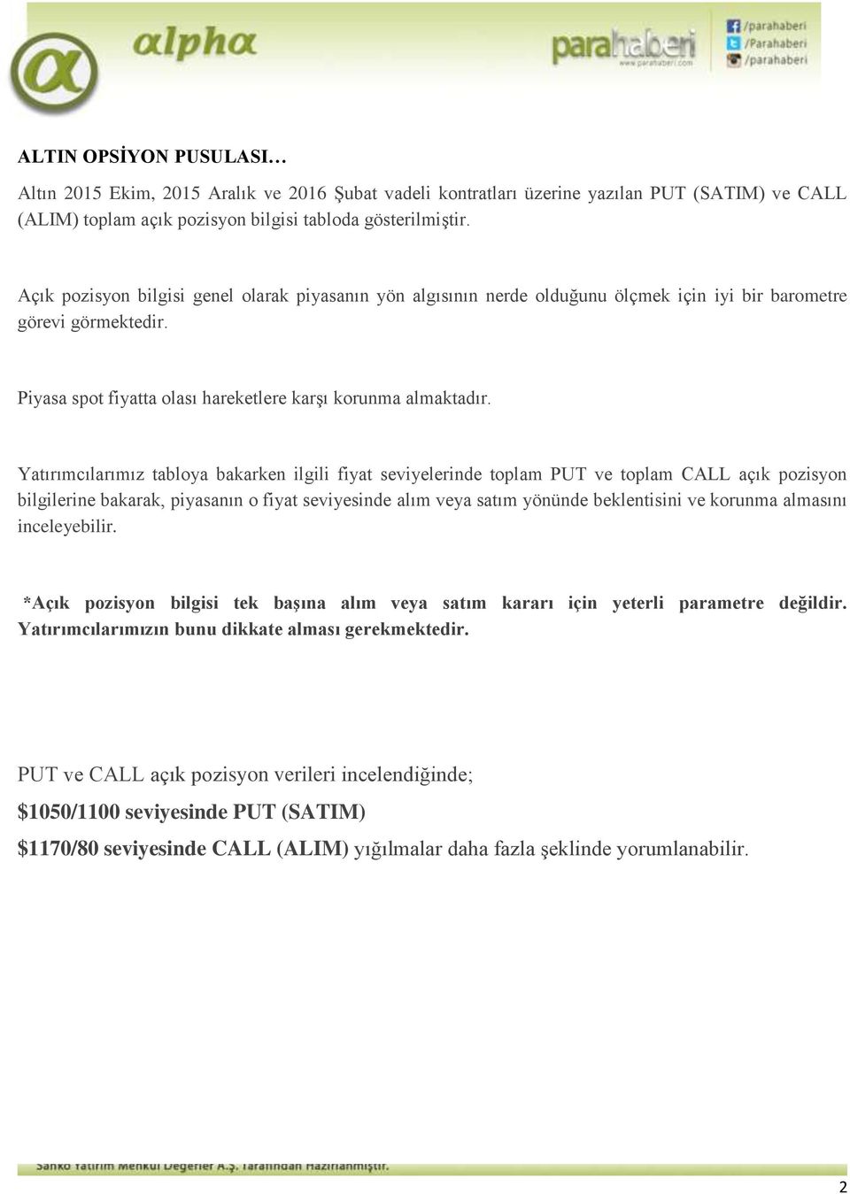 Yatırımcılarımız tabloya bakarken ilgili fiyat seviyelerinde toplam PUT ve toplam CALL açık pozisyon bilgilerine bakarak, piyasanın o fiyat seviyesinde alım veya satım yönünde beklentisini ve korunma