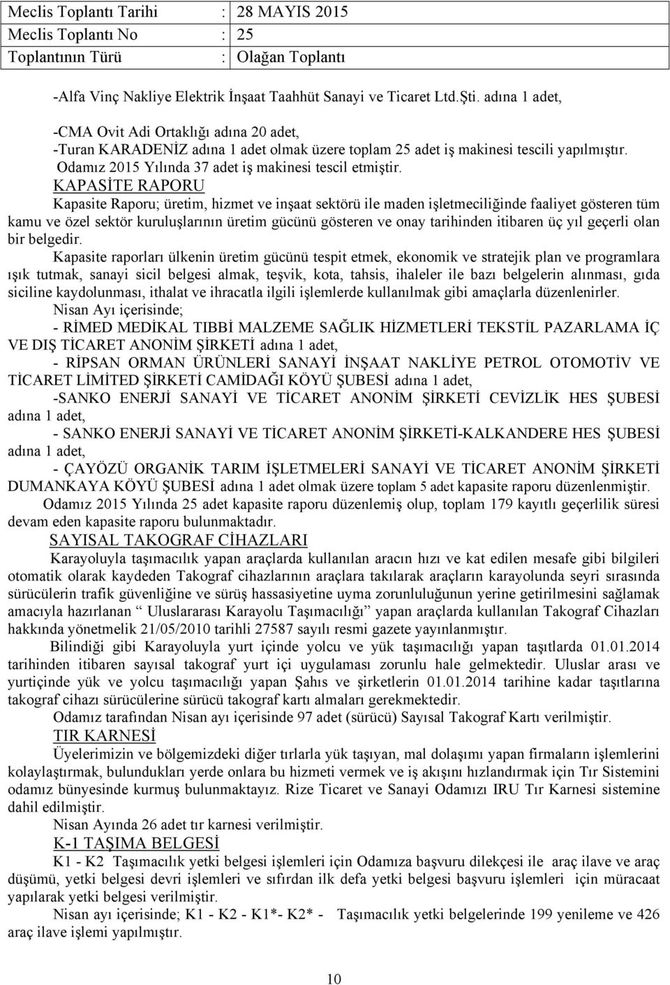 KAPASİTE RAPORU Kapasite Raporu; üretim, hizmet ve inşaat sektörü ile maden işletmeciliğinde faaliyet gösteren tüm kamu ve özel sektör kuruluşlarının üretim gücünü gösteren ve onay tarihinden