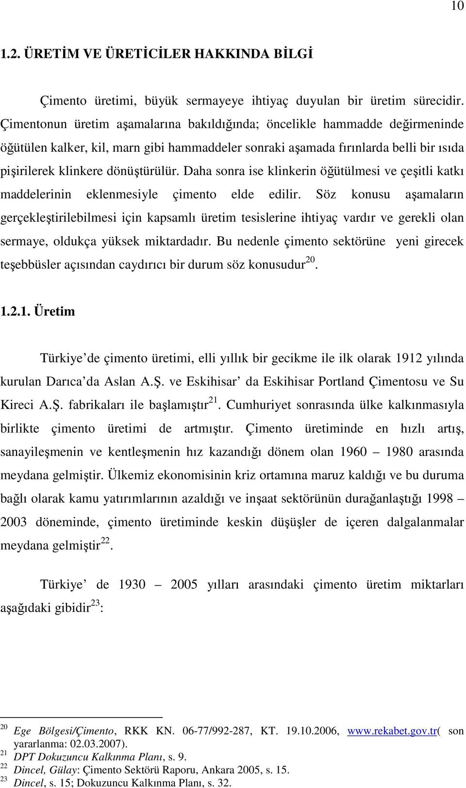 Daha sonra ise klinkerin öğütülmesi ve çeşitli katkı maddelerinin eklenmesiyle çimento elde edilir.