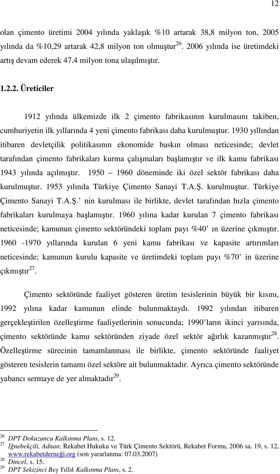 1930 yıllından itibaren devletçilik politikasının ekonomide baskın olması neticesinde; devlet tarafından çimento fabrikaları kurma çalışmaları başlamıştır ve ilk kamu fabrikası 1943 yılında