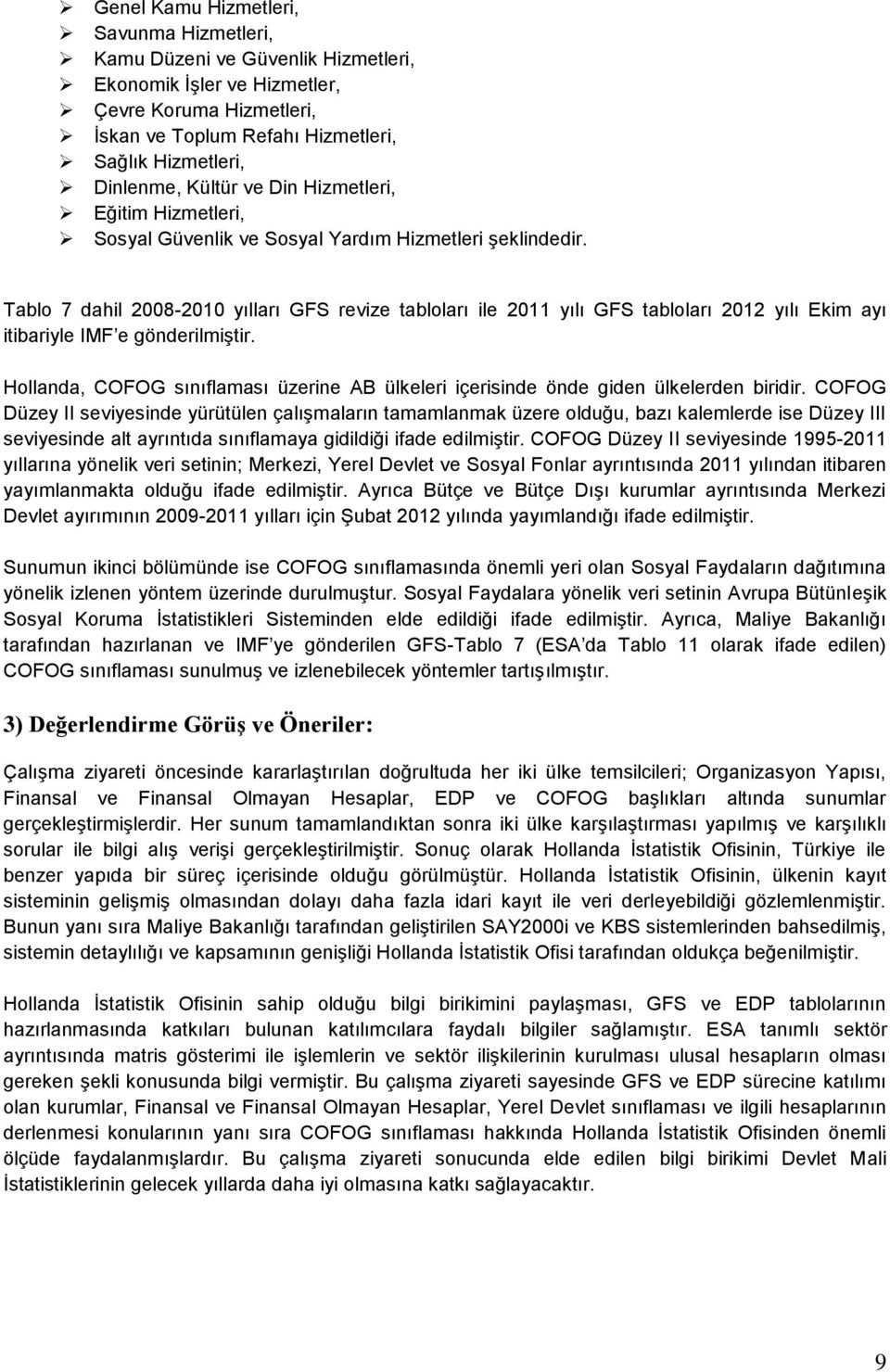 Tablo 7 dahil 2008-2010 yılları GFS revize tabloları ile 2011 yılı GFS tabloları 2012 yılı Ekim ayı itibariyle IMF e gönderilmiştir.