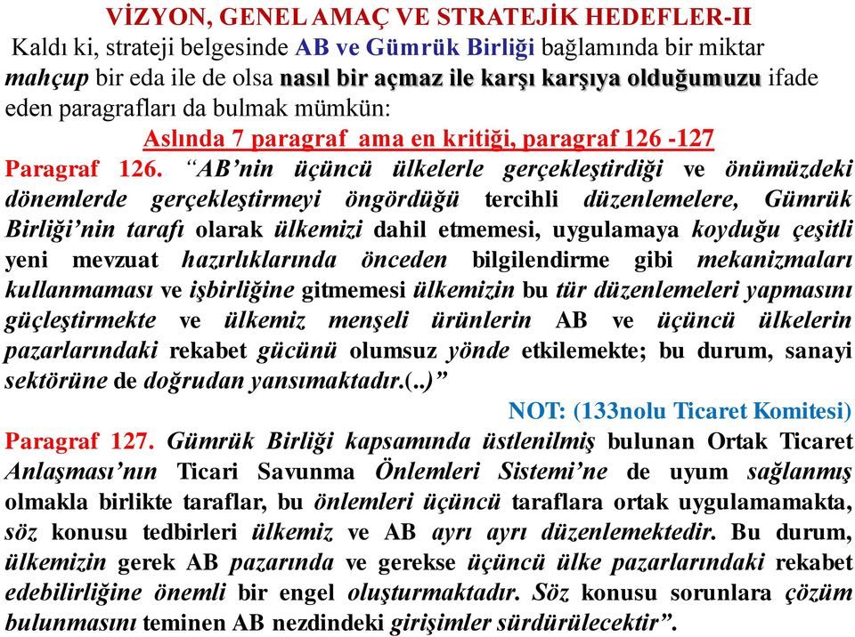 AB nin üçüncü ülkelerle gerçekleştirdiği ve önümüzdeki dönemlerde gerçekleştirmeyi öngördüğü tercihli düzenlemelere, Gümrük Birliği nin tarafı olarak ülkemizi dahil etmemesi, uygulamaya koyduğu