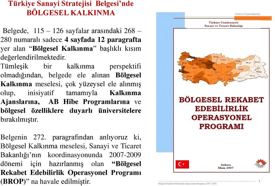 Tümleşik bir kalkınma perspektifi olmadığından, belgede ele alınan Bölgesel Kalkınma meselesi, çok yüzeysel ele alınmış olup, inisiyatif tamamıyla Kalkınma Ajanslarına, AB