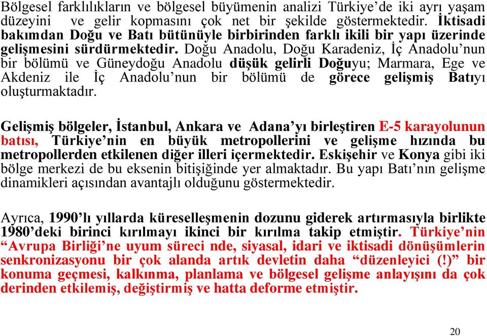 Doğu Anadolu, Doğu Karadeniz, İç Anadolu nun bir bölümü ve Güneydoğu Anadolu düģük gelirli Doğuyu; Marmara, Ege ve Akdeniz ile İç Anadolu nun bir bölümü de görece geliģmiģ Batıyı oluşturmaktadır.