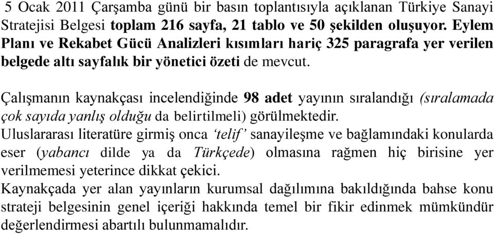 Çalışmanın kaynakçası incelendiğinde 98 adet yayının sıralandığı (sıralamada çok sayıda yanlış olduğu da belirtilmeli) görülmektedir.