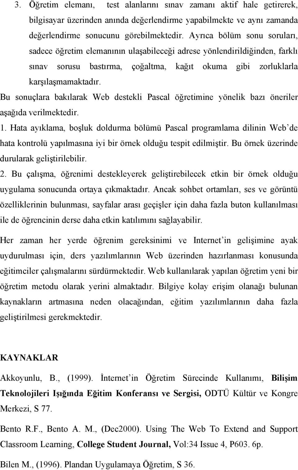 Bu sonuçlara bakılarak Web destekli Pascal öğretimine yönelik bazı öneriler aşağıda verilmektedir. 1.