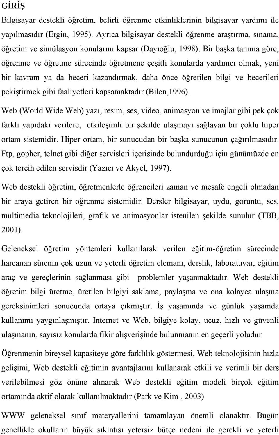 Bir başka tanıma göre, öğrenme ve öğretme sürecinde öğretmene çeşitli konularda yardımcı olmak, yeni bir kavram ya da beceri kazandırmak, daha önce öğretilen bilgi ve becerileri pekiştirmek gibi