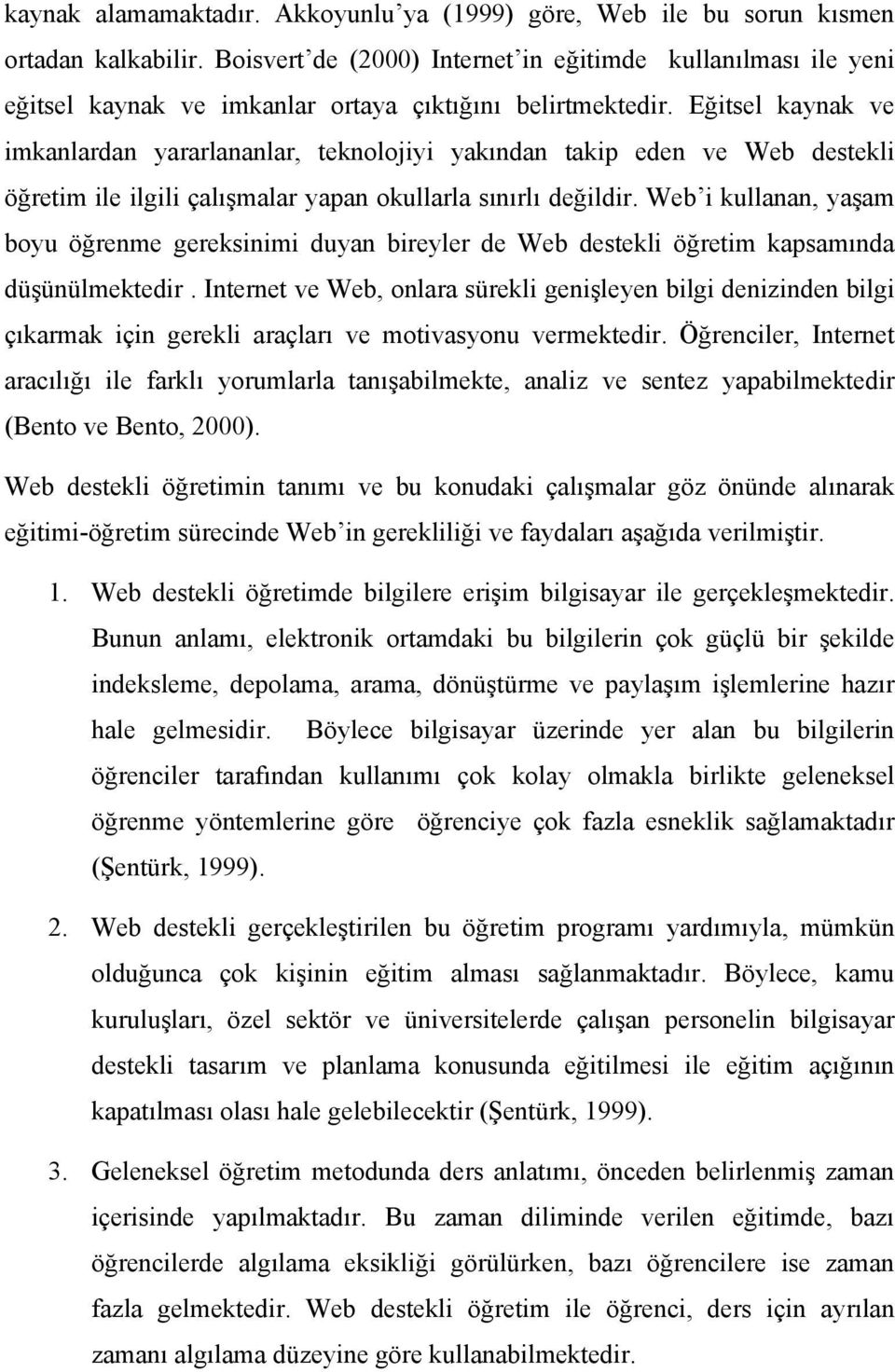 Eğitsel kaynak ve imkanlardan yararlananlar, teknolojiyi yakından takip eden ve Web destekli öğretim ile ilgili çalışmalar yapan okullarla sınırlı değildir.